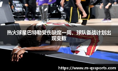 热火球星巴特勒受伤缺席一周，球队备战计划出现变数