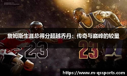 詹姆斯生涯总得分超越乔丹：传奇与巅峰的较量