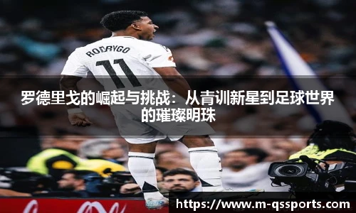 罗德里戈的崛起与挑战：从青训新星到足球世界的璀璨明珠